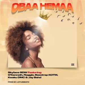 Obaa Hemaa by Skyface SDW feat. O’Kenneth, Reggie, Beeztrap Kotm, Kwaku DMC & Jay Bahd