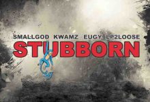 Stubborn by Smallgod feat. Kwamz, Eugy & Lp2loose