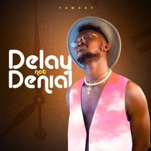 Delay Not Denial EP by Yaw Ray