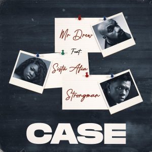 Case by Mr Drew feat. Sista Afia & Strongman