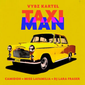 Taxi Man by Camidoh, Vybz Kartel, Miss Lafamilia & DJ Lara Fraser