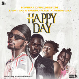Happy Day (Remix) by Kweku Darlington feat. Yaw Tog, Kweku Flick & Amerado