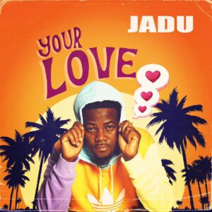 Jadu releases 'Your Love' - A captivating Afrobeat banger