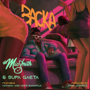Backa by DJ Mic Smith & Supa Gaeta feat. Haywaya & Hope Ramafalo