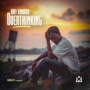 Overthinking by Kofi Kinaata