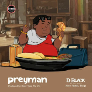Preyman by D-Black feat. Kojo Funds & Tsaqa