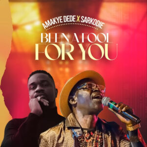 Been A Fool For You by Amakye Dede feat. Sarkodie