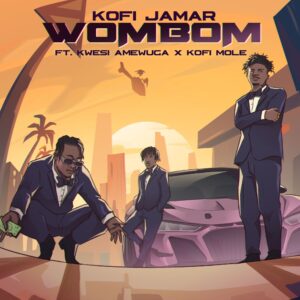 Wombom by Kofi Jamar feat. Kwesi Amewuga & Kofi Mole