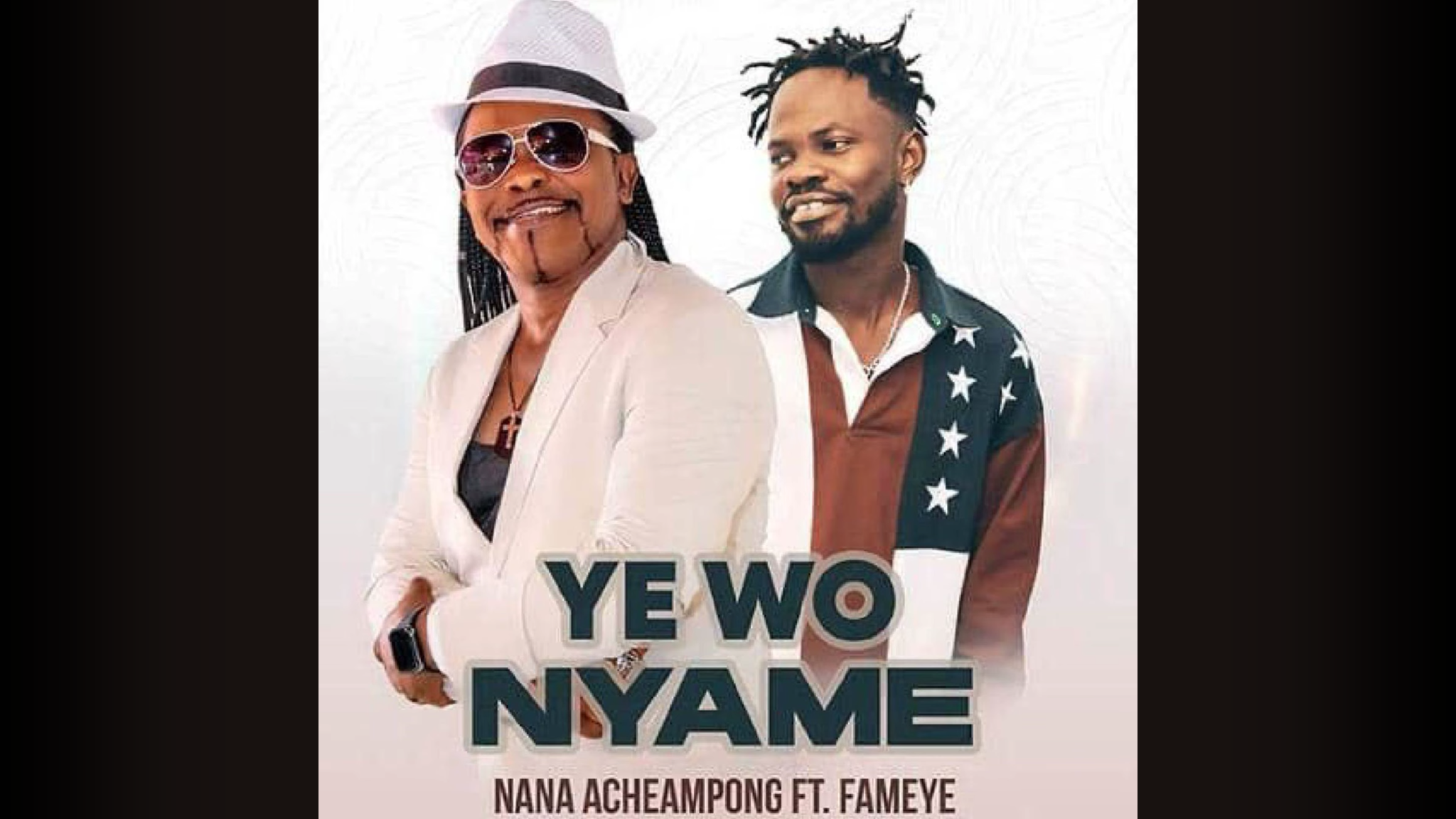 Yewo Nyame by Nana Acheampong feat. Fameye