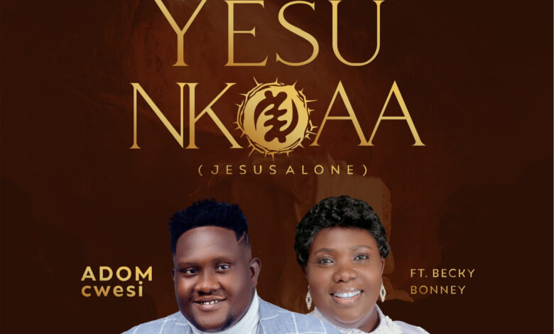 Yesu Nkoaa by ADOMcwesi feat. Becky Bonney