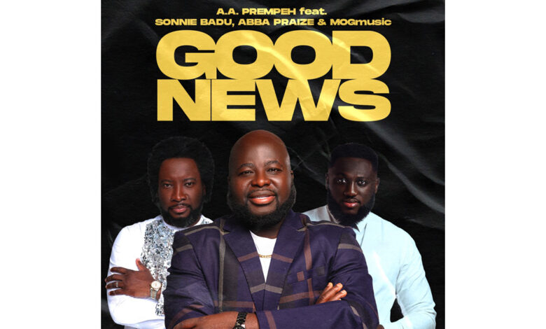 Good News! A.A. Prempeh issues latest debut prophetic banger with Sonnie Badu, MOGmusic & Abba Praise - Listen HERE!