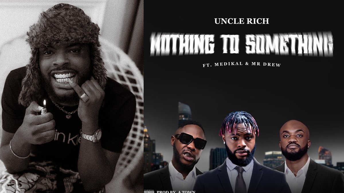 Uncle Rich’s ‘Nothing to Something’ Featuring Medikal and Mr. Drew is a Banger for Days! - Listen Here NOW!